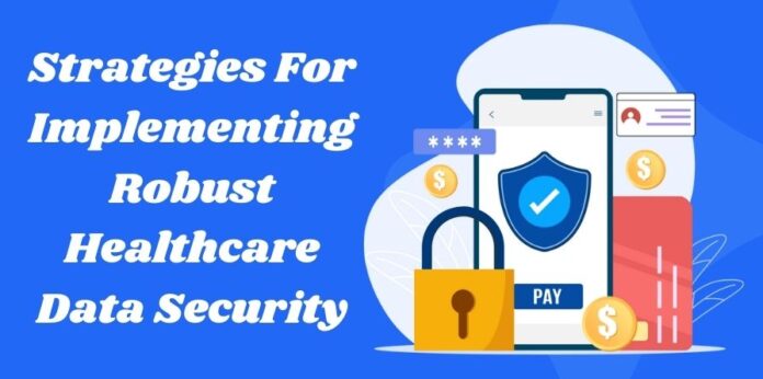 Strategies For Implementing Robust Healthcare Data Security