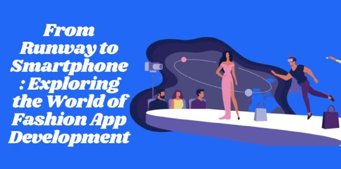 From Runway to Smartphone Exploring the World of Fashion App Development