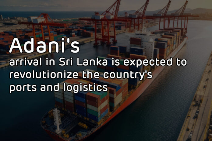 Adani's arrival in Sri Lanka is expected to revolutionize the country's ports and logistics New