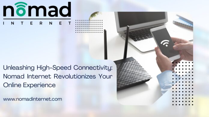 Unleashing High-Speed Connectivity: Nomad Internet Revolutionizes Your Online Experience