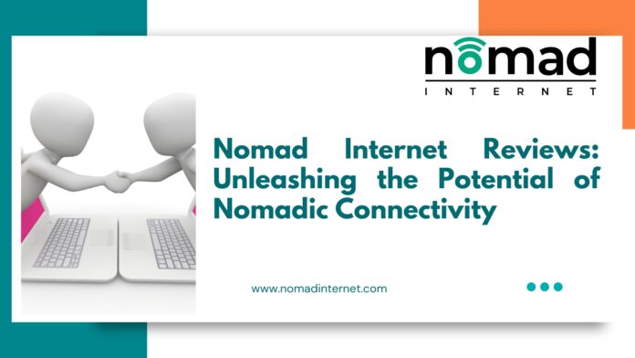 Nomad Internet Reviews: Unleashing the Potential of Nomadic Connectivity
