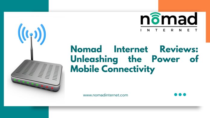 Nomad Internet Reviews: Unleashing the Power of Mobile Connectivity