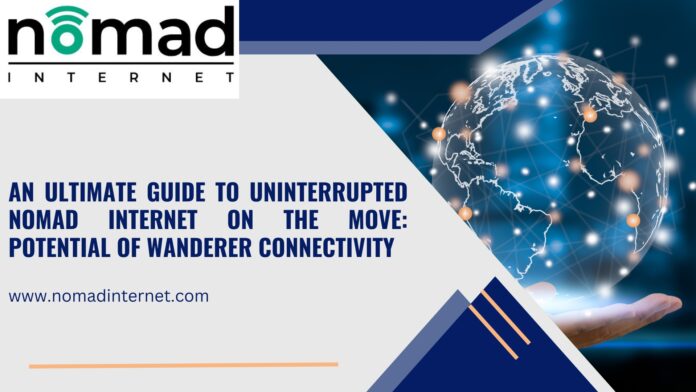 An Ultimate Guide to Uninterrupted Nomad Internet on the Move: Potential of Wanderer Connectivity